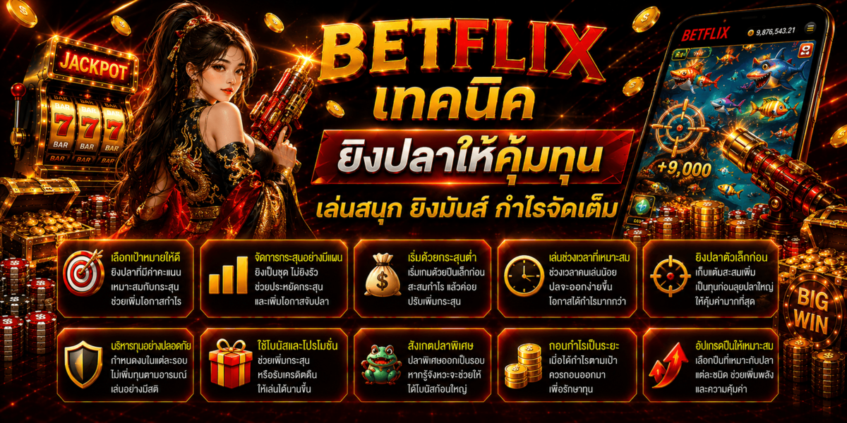 BETFLIX เทคนิค ยิงปลาให้คุ้มทุน